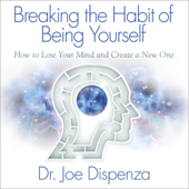 Breaking the Habit of Being Yourself - Dr. Joe Dispenza Cover Art