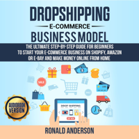 Ronald Anderson - Dropshipping E-Commerce Business Model: The Ultimate Step-by-Step Guide for Beginners to Start Your E-commerce Business on Shopify, Amazon or e-Bay and Make Money Online from Home (Unabridged) artwork