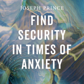 Find Security in Times of Anxiety - Joseph Prince