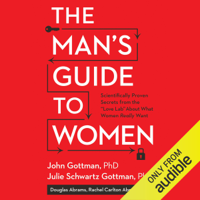 John Gottman, Julie Schwartz Gottman, Douglas Abrams & Rachel Carlton Abrams - The Man's Guide to Women: Scientifically Proven Secrets from the 