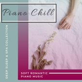 Piano Chill - Soft Romantic Piano Music, Deep Sleep & Spa Collection artwork