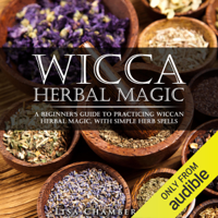 Lisa Chamberlain - Wicca Herbal Magic: A Beginner's Guide to Practicing Wiccan Herbal Magic, with Simple Herb Spells (Unabridged) artwork