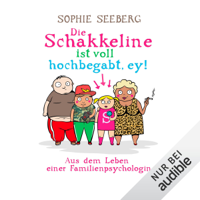 Sophie Seeberg - Die Schakkeline ist voll hochbegabt, ey! Aus dem Leben einer Familienpsychologin artwork