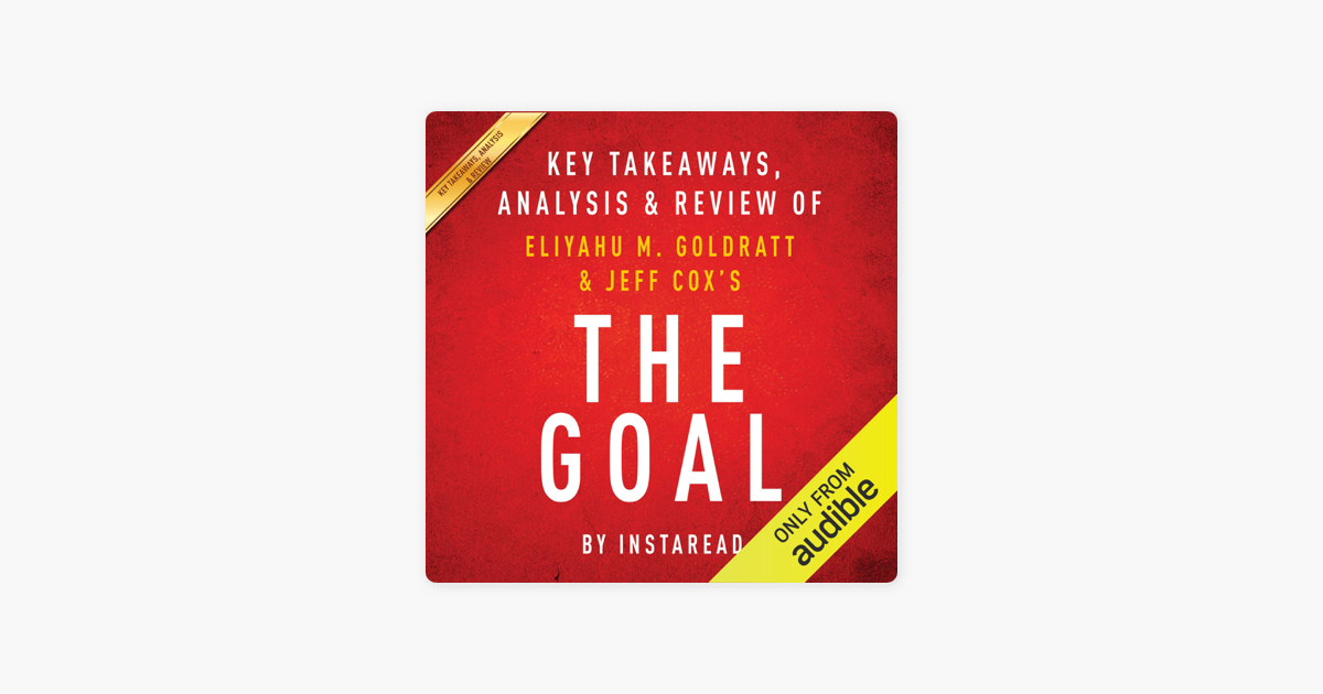 The Goal A Process Of Ongoing Improvement By Eliyahu M Goldratt And Jeff Cox Key Takeaways Analysis Review Unabridged On Apple Books