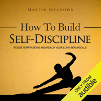 Martin Meadows - How to Build Self-Discipline: Resist Temptations and Reach Your Long-Term Goals (Unabridged) artwork