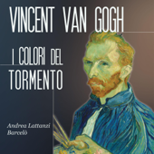 Vincent Van Gogh: I colori del tormento - Andrea Lattanzi Barcelò