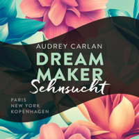 Audrey Carlan, Christiane Sipeer & Friederike Ails - Dream Maker - Sehnsucht artwork