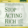 Stop Acting Rich: And Start Living Like a Real Millionaire (Unabridged) - Thomas J. Stanley
