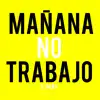 Mañana No Trabajo - Single album lyrics, reviews, download