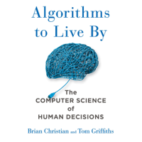 Brian Christian & Tom Griffiths - Algorithms to Live By: The Computer Science of Human Decisions (Unabridged) artwork