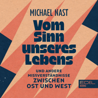 Michael Nast - Vom Sinn unseres Lebens (Und andere Missverständnisse zwischen Ost und West) artwork