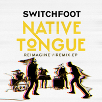 Switchfoot - NATIVE TONGUE (REIMAGINE / REMIX EP) artwork