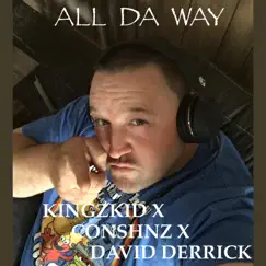 All da Way (feat. X Conshnz X & David Derrick) - Single by Kingz Kid album reviews, ratings, credits
