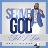 James L. Patterson - Serve God 'Til I Die