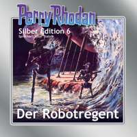 Der Robotregent - Perry Rhodan - Silber Edition 6 (Ungekürzt)