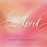 Julie True - Loved (Instrumental Soaking Worship Music) artwork