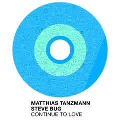 Continue to Love - Single by Matthias Tanzmann & Steve Bug album reviews, ratings, credits