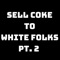 Sell Coke to White Folks, Pt. 2 - Greensllime lyrics