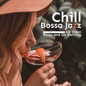 Chill Bossa Jazz: Sit Down, Relax and Do Nothing - Smooth & Mellow Music for Afternoon Cafe, Peace and Calm the Mind in Heart artwork