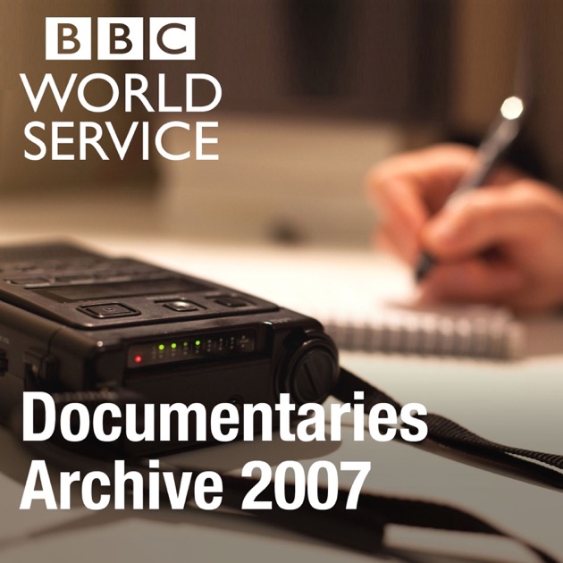 The Documentary Podcast: Archive 2007 by BBC on Apple Podcasts