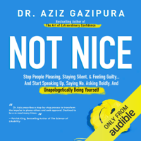 Dr. Aziz Gazipura, PsyD - Not Nice: Stop People Pleasing, Staying Silent, & Feeling Guilty... And Start Speaking up, Saying No, Asking Boldly, and Unapologetically Being Yourself (Unabridged) artwork