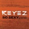 So Sexy (feat. Play-N-Skillz) - Reyez featuring Play-N-Skillz lyrics
