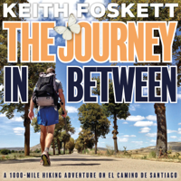 Keith Foskett - The Journey in Between: A Thru-Hiking Adventure on El Camino de Santiago (Unabridged) artwork