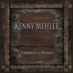 Kenny Mehler - Cornbread and Whiskey