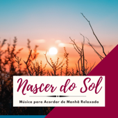 Nascer do Sol - Música para Acordar de Manhã Relaxada, Sentimentos Positivos com Natureza - Novo Começo