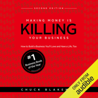 Chuck Blakeman - Making Money Is Killing Your Business: How to Build a Business You'll Love and Have a Life, Too - Second Edition (Unabridged) artwork