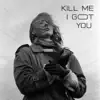Kill Me I Got You - Single album lyrics, reviews, download
