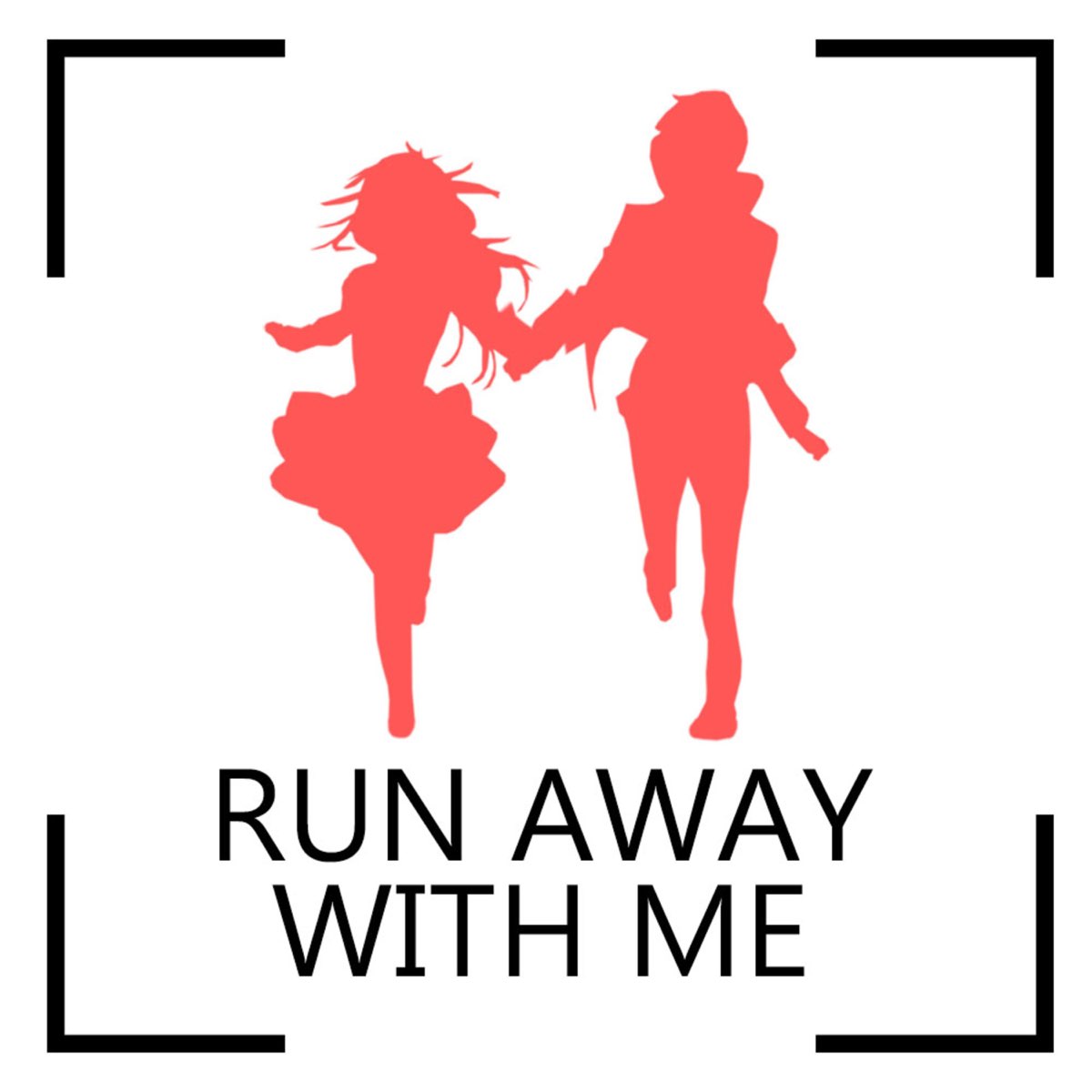 We run away. Run away with me. With me.