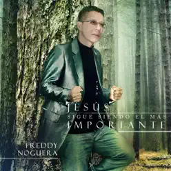 Jesús Sigue Siendo el Mas Importante - Freddy Noguera
