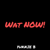 Wat Now! - Yukkie B