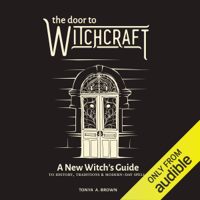 Tonya A. Brown - The Door to Witchcraft: A New Witch's Guide to History, Traditions, and Modern-Day Spells (Unabridged) artwork