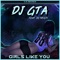 Girls Like You (feat. DJ Tristy) - DJ GTA lyrics