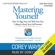 Corey Wayne - Mastering Yourself: How to Align Your Life with Your True Calling & Reach Your Full Potential (Unabridged)