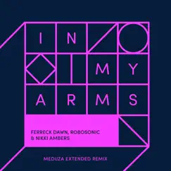 In My Arms (Meduza Extended Remix) - Single by Ferreck Dawn, Robosonic & Nikki Ambers album reviews, ratings, credits