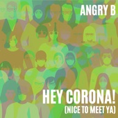 Angry B - Hey Corona! (Nice to Meet Ya)
