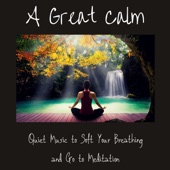 A Great Calm - Quiet Music to Soft Your Breathing and Go to Meditation artwork