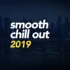 Smooth Chill Out 2019 album lyrics, reviews, download