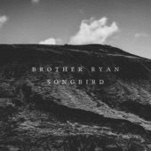 Brother Ryan - Songbird