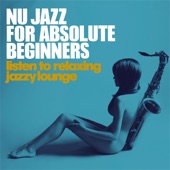 Nu Jazz for Absolute Beginners (Listen to Relaxing Jazzy Lounge) artwork