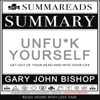 Summareads Media - Summary of Unfu*k Yourself: Get Out of Your Head and into Your Life by Gary John Bishop artwork