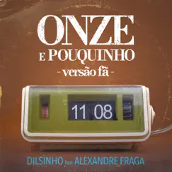 Onze e Pouquinho (feat. Alexandre Fraga) - Single by Dilsinho & Alexandre Fraga album reviews, ratings, credits