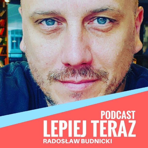 Podcast Lepiej Teraz - Radosław Budnicki -