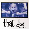That Dog. (Deluxe Edition) album lyrics, reviews, download