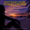 Deep Sleep Music to Quiet the Mind: Calm Music to Help You Sleep and Dream