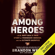 Brandon Webb & John David Mann - Among Heroes: A U.S. Navy SEAL's True Story of Friendship, Heroism, and the Ultimate Sacrifice (Unabridged)