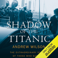 Andrew Wilson - Shadow of the Titanic: The Extraordinary Stories of those Who Survived (Unabridged) artwork